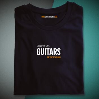 Gift For Guitarists, Guitar Shirt “Either You Love Guitars Or You’re Wrong”, 3 of 3