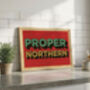 Proper Northern Poster Print, Yorkshire Gift, Yorkshire Wall Art, thumbnail 4 of 4