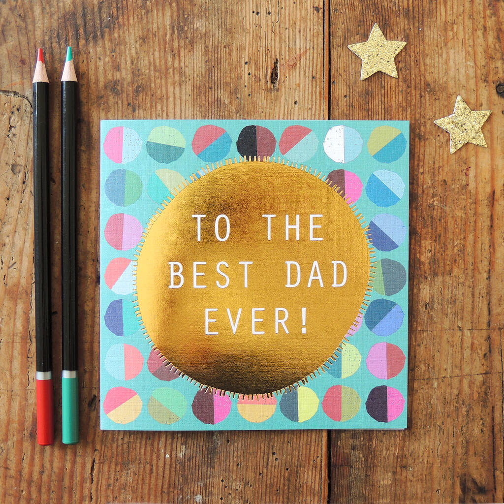 Gold Foiled To The Best Dad Ever! Card By Kali Stileman Publishing