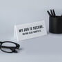 It's A Sign 'My Job Is Secure…' White Desk Sign, thumbnail 1 of 2