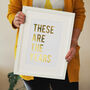 These Are The Years Typography Quote Gold Foil Print, thumbnail 1 of 6
