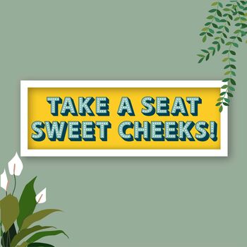 Take A Seat Sweet Cheeks Framed Typography Print, 3 of 12