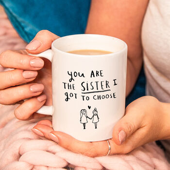 'You're The Sister I Got To Choose' Friendship Mug, 3 of 12