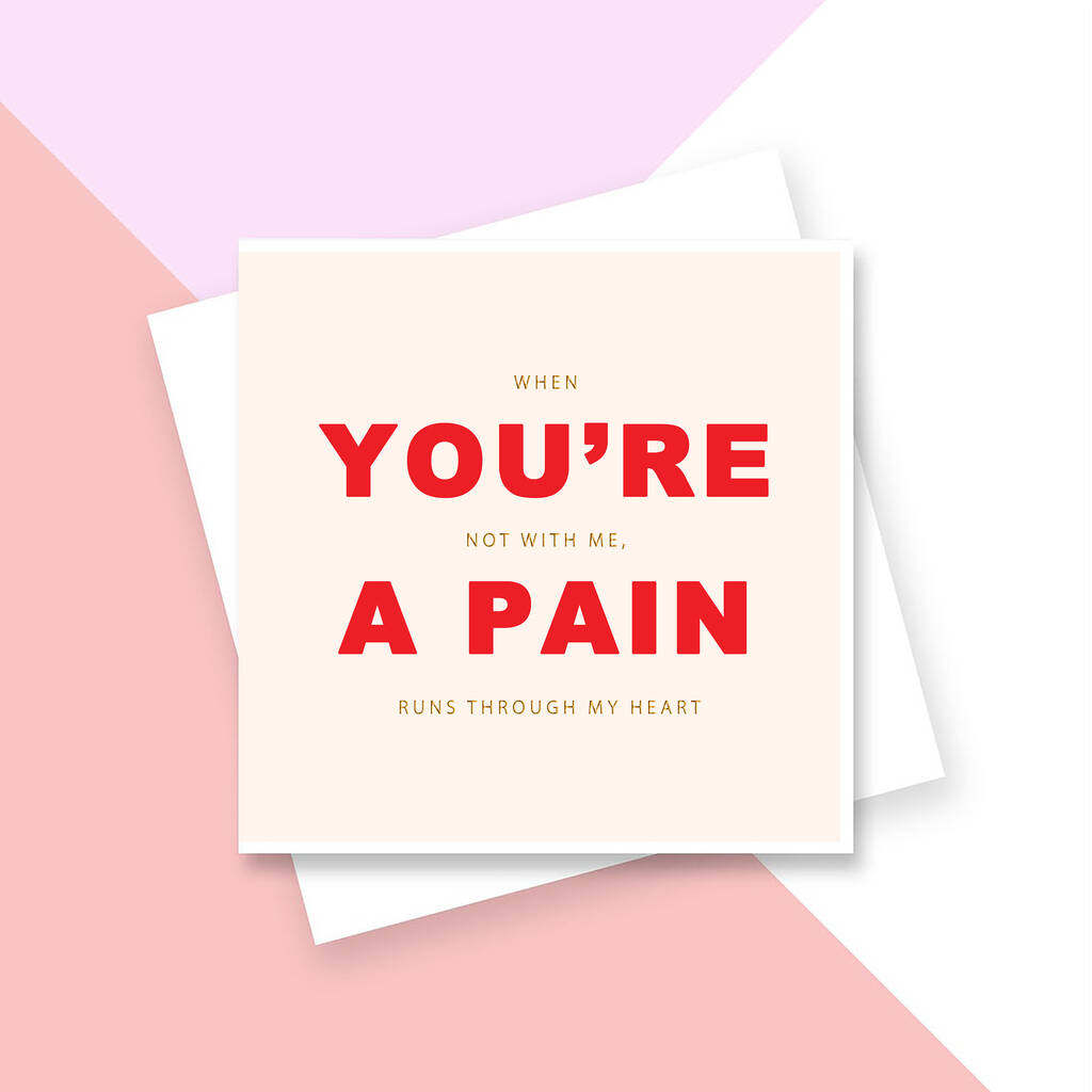 You're A Pain Sassy Valentines Card By Girl Limit | notonthehighstreet.com