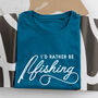 'I'd Rather Be Fishing' Slogan T Shirt, thumbnail 5 of 6