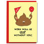 Work Will Be Crap Without You Leaving Retirement Card, thumbnail 1 of 2
