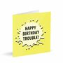Happy Birthday Trouble! Card, thumbnail 1 of 2