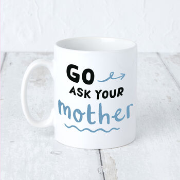 'Go Ask Your Mother' Blue Mug For Dad, 2 of 7