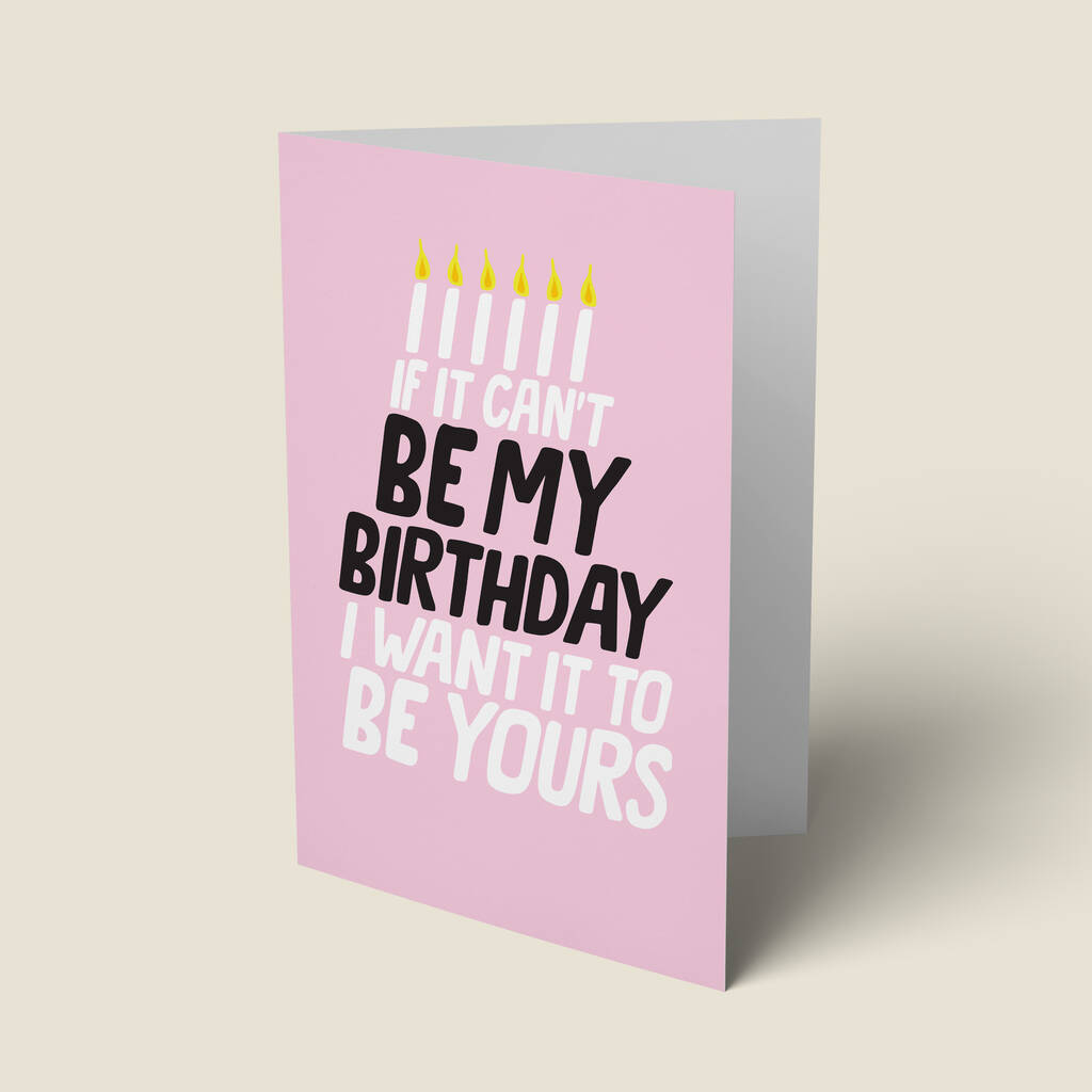 'if It Cant Be My' Birthday Card By Joyful Joyful 