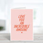 Love You An Incredible Amount Valentine's Day Card, thumbnail 2 of 3