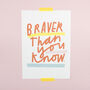 Braver Than You Know A4 Print, thumbnail 3 of 3