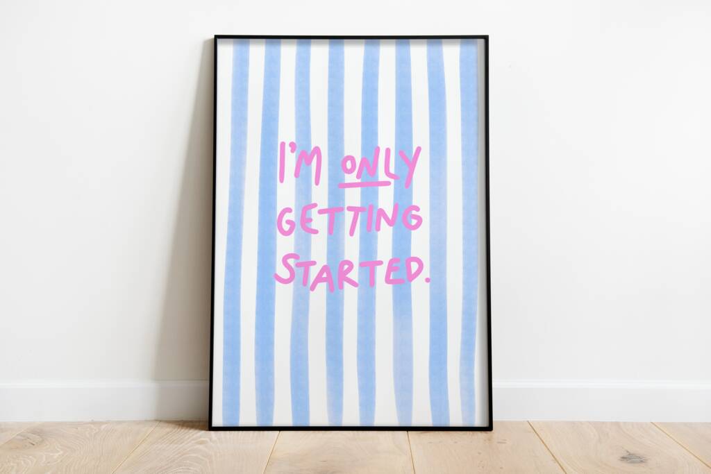 I'm Only Getting Started Typographic Print