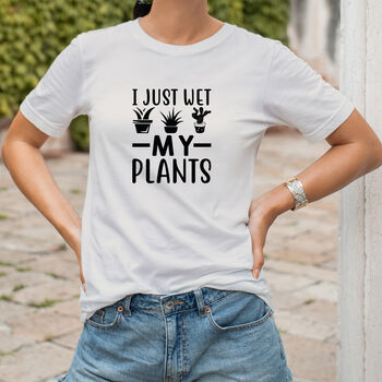 Fun I Just Wet My Plants Tshirt, 5 of 9