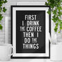 First I Drink The Coffee Then I Do The Things Print 2b, thumbnail 1 of 2