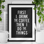 First I Drink The Coffee Then I Do The Things Print 2b, thumbnail 1 of 4