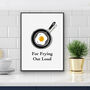 For Frying Out Loud Kitchen Print, thumbnail 3 of 3