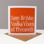 Personalised 'Happy Birthday Vodka Vixen Of' Card, thumbnail 1 of 3