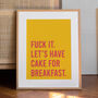 'Fuck It Lets Have Cake For Breakfast' Art Print A1, A2, A3, A4, A5, A6, thumbnail 1 of 3