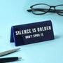 Blue 'Silence Is Golden, Dont Spoil It' Desk Sign, thumbnail 1 of 2