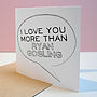 I Love You More Than… Personalised Card, thumbnail 1 of 3
