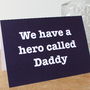 'We Have A Hero Called' Daddy Father's Day Card, thumbnail 1 of 4