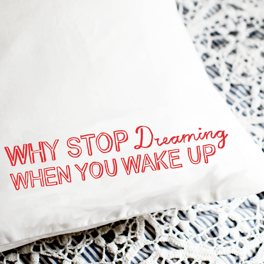 'why stop dreaming when you wake up' pillowcase by karin 