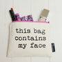 'This Bag Contains My Face' Make Up Bag, thumbnail 2 of 3