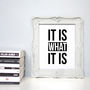 'It Is What It Is' Inspirational Quote Print, thumbnail 3 of 3