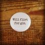 'Will Flirt For Gin' Badge, thumbnail 1 of 2