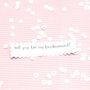 Personalised Will You Be My Bridesmaid? Balloon Gift, thumbnail 4 of 12