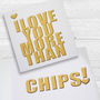 I Love You More Than Chips! Card, thumbnail 1 of 4