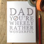 'Dad You're Wheely Rather Wonderful' Father's Day Card, thumbnail 2 of 5