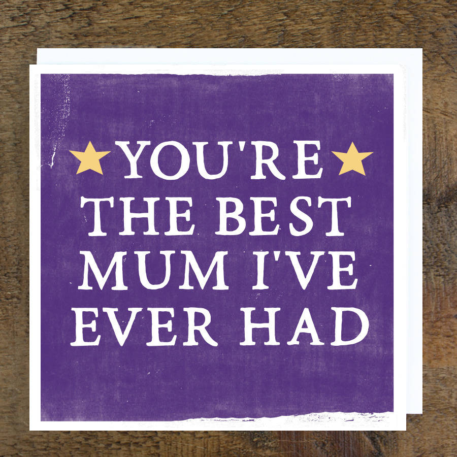 best-mum-i-ve-ever-had-card-by-zoe-brennan-notonthehighstreet