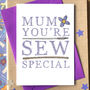 'Mum You're Sew Special' Mother's Day Card, thumbnail 1 of 4