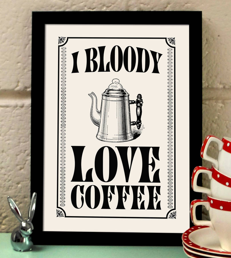 i bloody love coffee kitchen art print by teaonesugar
