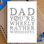 'Dad You're Wheely Rather Wonderful' Father's Day Card, thumbnail 1 of 5