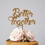 'Better Together' Wedding Cake Topper, thumbnail 7 of 7