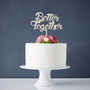 'Better Together' Wedding Cake Topper, thumbnail 5 of 7
