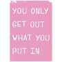 You Only Get Out What You Put In Giclee Print, thumbnail 3 of 9