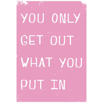 You Only Get Out What You Put In Giclee Print, 3 of 9