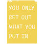 You Only Get Out What You Put In Giclee Print, thumbnail 4 of 9