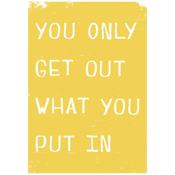 You Only Get Out What You Put In Giclee Print, 4 of 9