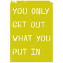 You Only Get Out What You Put In Giclee Print, thumbnail 5 of 9