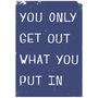 You Only Get Out What You Put In Giclee Print, thumbnail 6 of 9