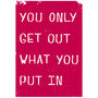 You Only Get Out What You Put In Giclee Print, thumbnail 8 of 9