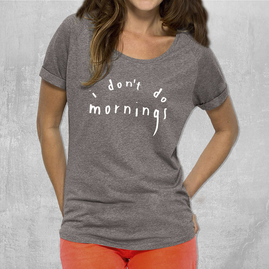 'i don't do morning's' womans t shirt by a piece of ...