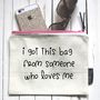 'I Got This Bag From Someone Who Loves Me' Pouch, thumbnail 1 of 5