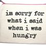 'Im Sorry For What I Said When I Was Hungry' Pouch, thumbnail 2 of 5