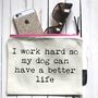 'I Work Hard For My Dog…' Pouch, thumbnail 1 of 5