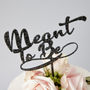 Calligraphy 'Meant To Be' Wedding Cake Topper, thumbnail 5 of 5
